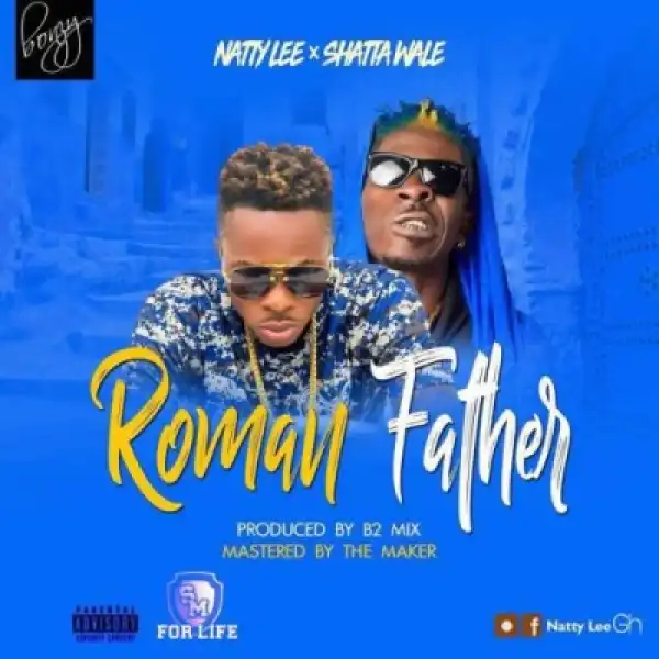 Natty Lee - Roman Father (Prod. By B2) ft. Shatta Wale